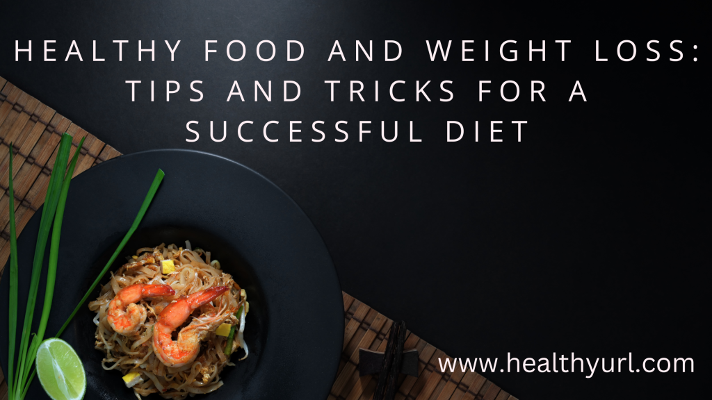 Healthy Food and Weight Loss: Tips and Tricks for a Successful Diet